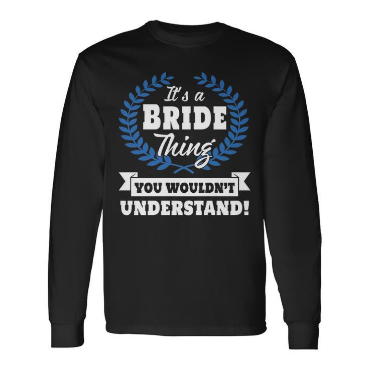Its A Bride Thing You Wouldnt Understand Bride For Bride A Long Sleeve T-Shirt