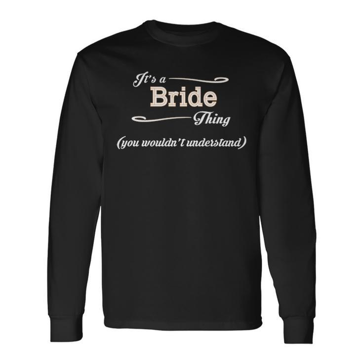 Its A Bride Thing You Wouldnt Understand Bride For Bride Long Sleeve T-Shirt