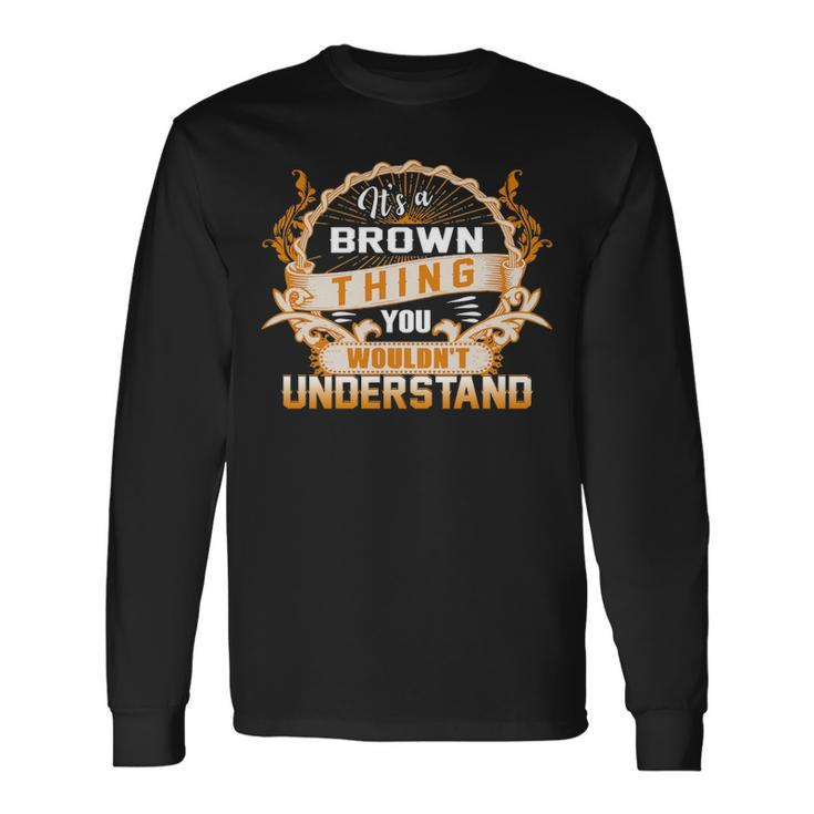 Its A Brown Thing You Wouldnt Understand Brown For Brown Long Sleeve T-Shirt