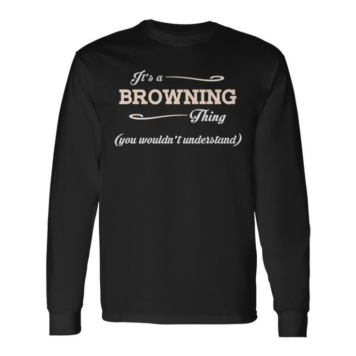 Its A Browning Thing You Wouldnt Understand Browning For Browning Long Sleeve T-Shirt
