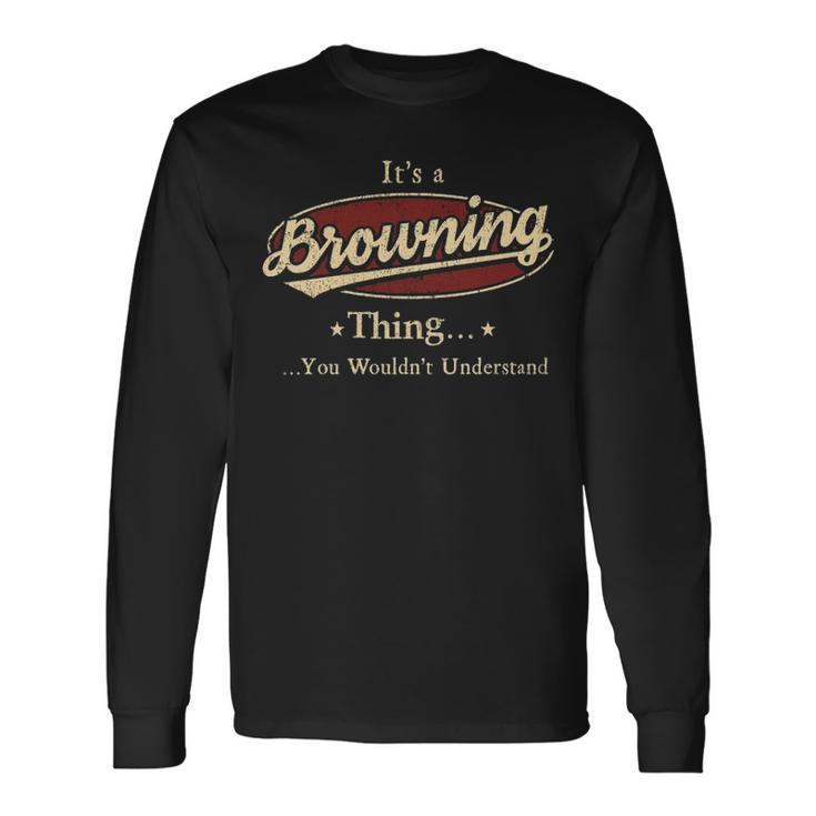 Its A Browning Thing You Wouldnt Understand Shirt Personalized Name Shirt Shirts With Name Printed Browning Men Women Long Sleeve T-Shirt T-shirt Graphic Print