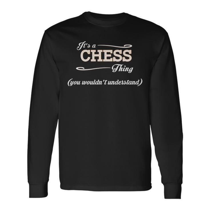 Its A Chess Thing You Wouldnt Understand Chess For Chess Long Sleeve T-Shirt