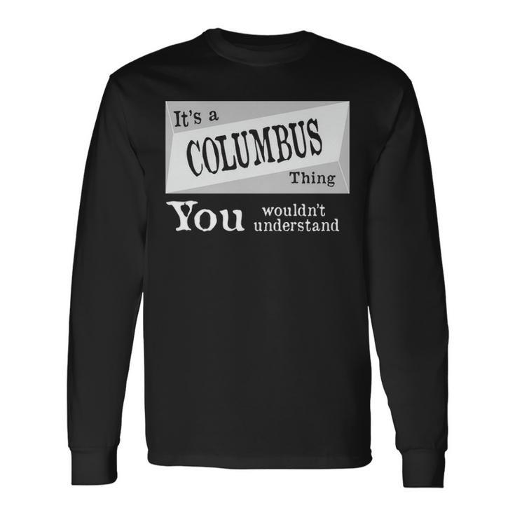 Its A Columbus Thing You Wouldnt Understand Columbus For Columbus D Long Sleeve T-Shirt