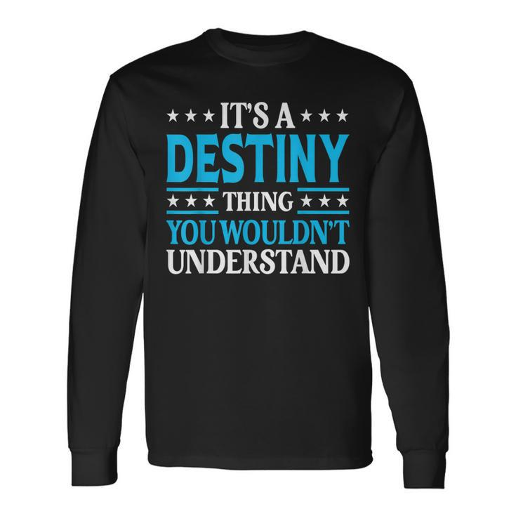 Its A Destiny Thing Wouldnt Understand Girl Name Destiny Long Sleeve T-Shirt