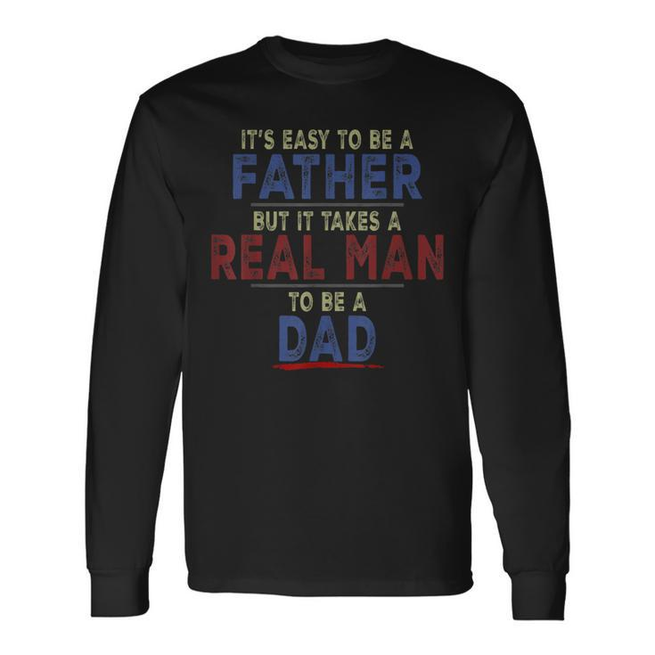 Its Easy To Be A Father But It Takes A Real Man To Be A Dad Long Sleeve T-Shirt T-Shirt
