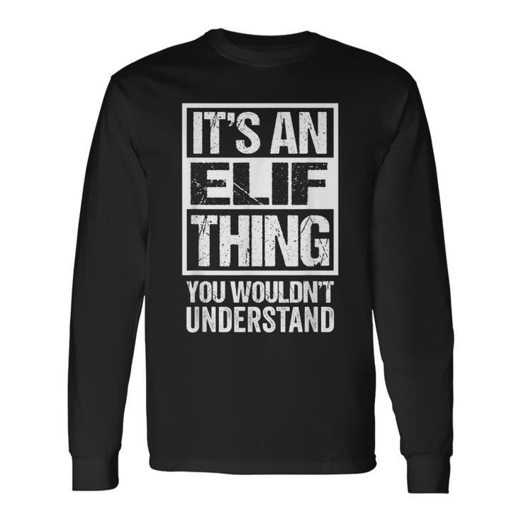Its An Elif Thing You Wouldnt Understand First Name Long Sleeve T-Shirt