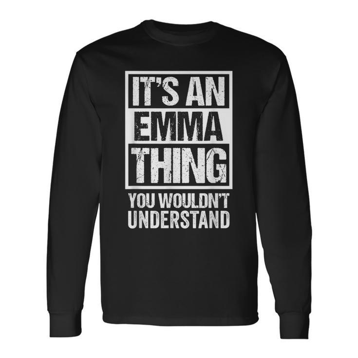 Its An Emma Thing You Wouldnt Understand First Name Long Sleeve T-Shirt