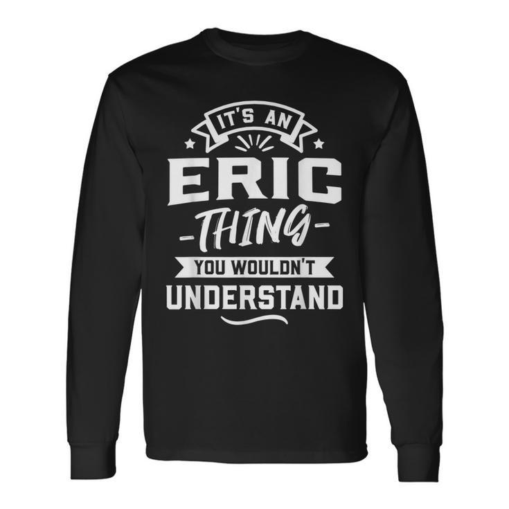 Its An Eric Thing You Wouldnt Understand Forename Long Sleeve T-Shirt