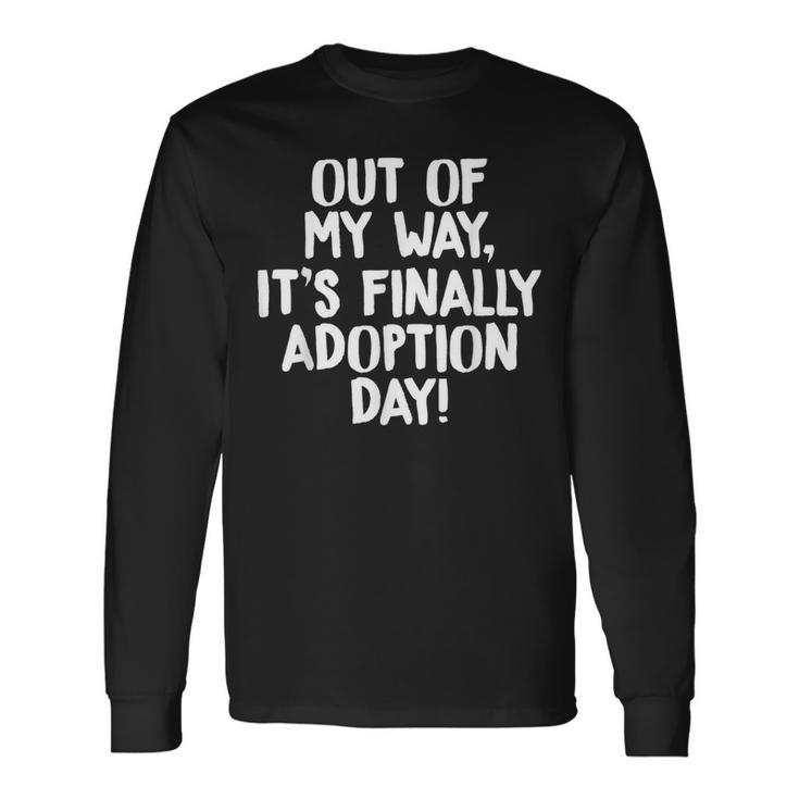 Out Of My Way Its Finally Adoption Day Long Sleeve T-Shirt
