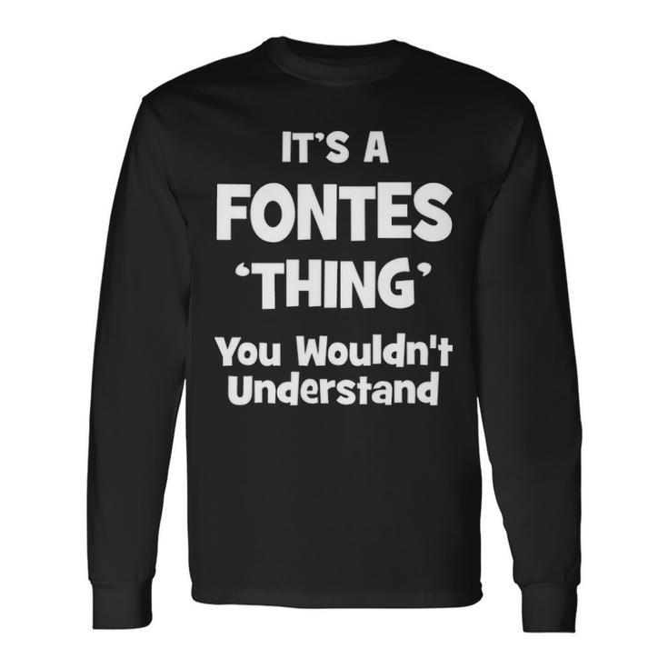 Its A Fontes Thing You Wouldnt Understand Fontes For Fontes Long Sleeve T-Shirt