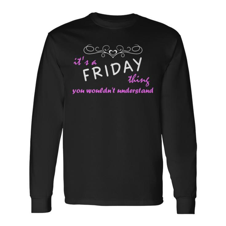 Its A Friday Thing You Wouldnt Understand Friday For Friday Long Sleeve T-Shirt