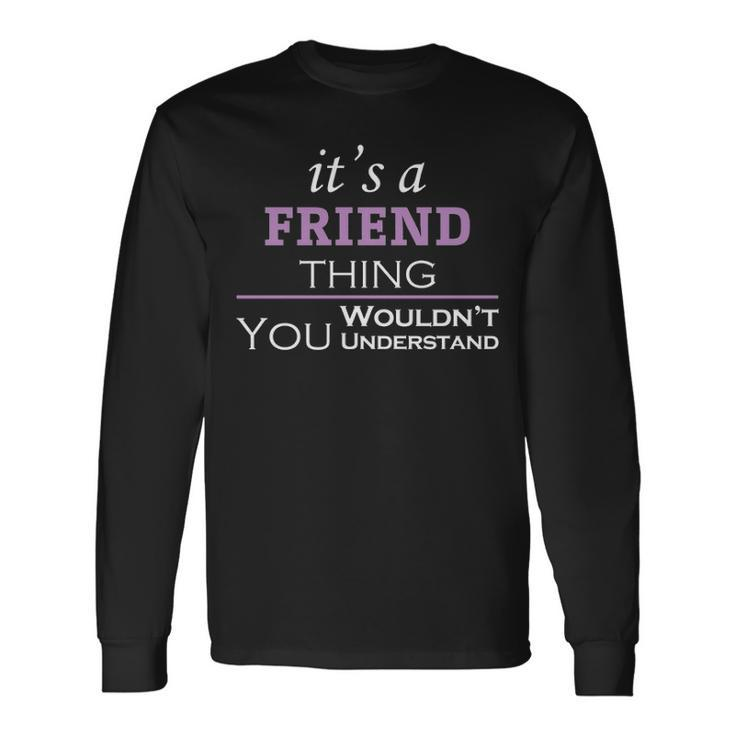 Its A Friend Thing You Wouldnt Understand Friend For Friend Long Sleeve T-Shirt