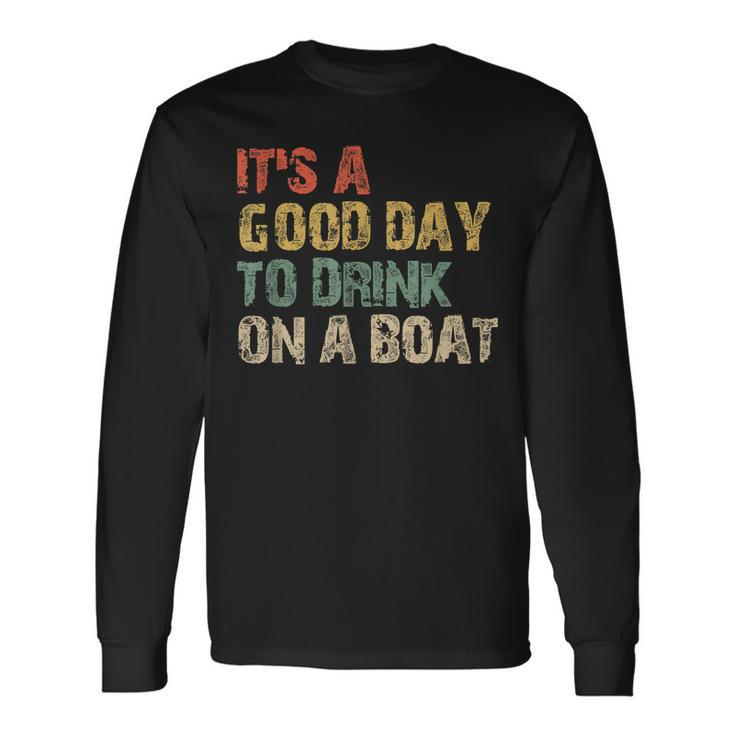 Its A Good Day To Drink On A Boat Long Sleeve T-Shirt