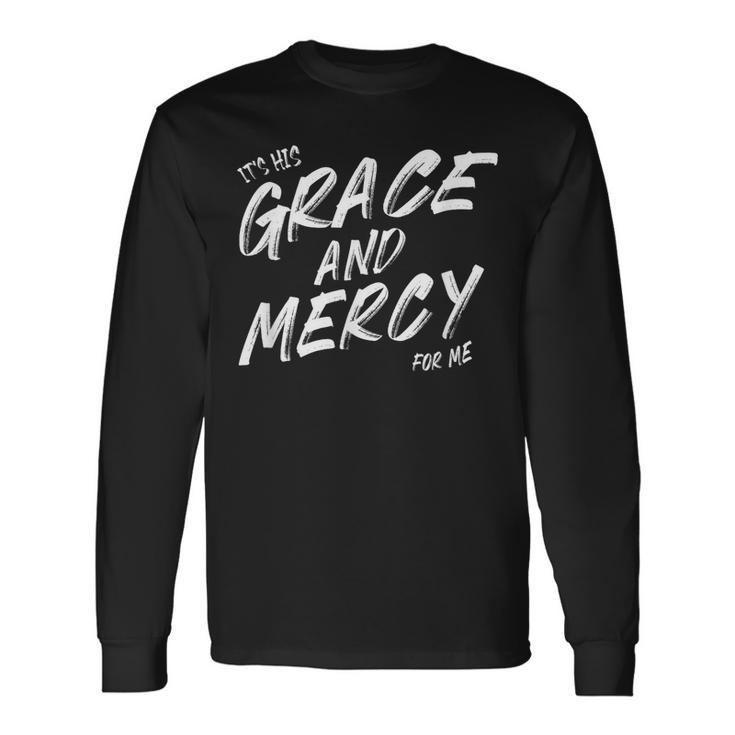 Its His Grace And Mercy For Me Long Sleeve T-Shirt