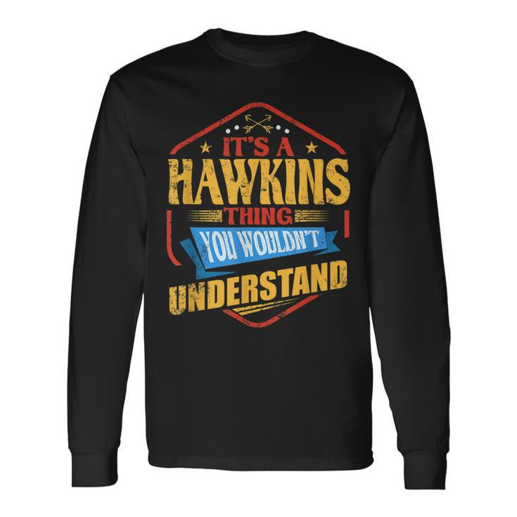 Its A Hawkins Thing Last Name Humor Name Long Sleeve T-Shirt