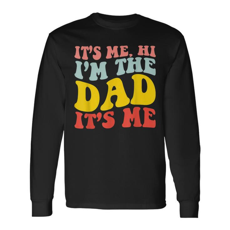 Its Me Hi Im The Dad Its Me For Dad Fathers Day Groovy Long Sleeve T-Shirt Gifts ideas
