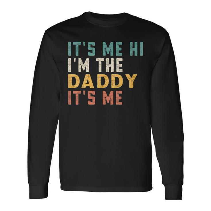 Its Me Hi Im The Daddy Its Me For Daddy Dad Daddy Long Sleeve T-Shirt