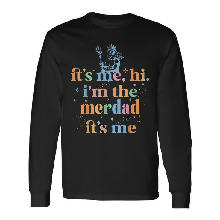 Its Me Hi Im The Merdad Its Me Fathers Day Mermaid Dad Long Sleeve T-Shirt