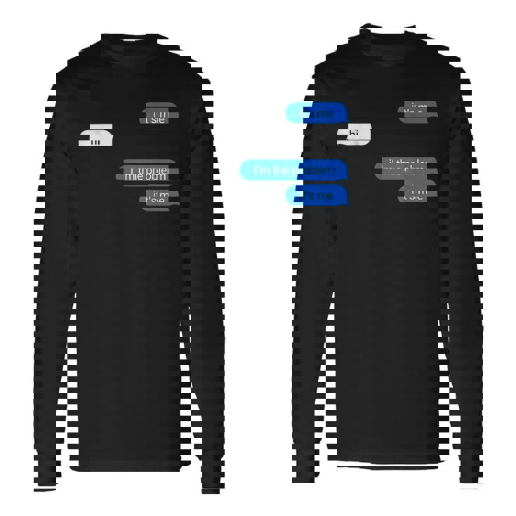 Its Me Hi Im The Problem Its Me Long Sleeve T-Shirt