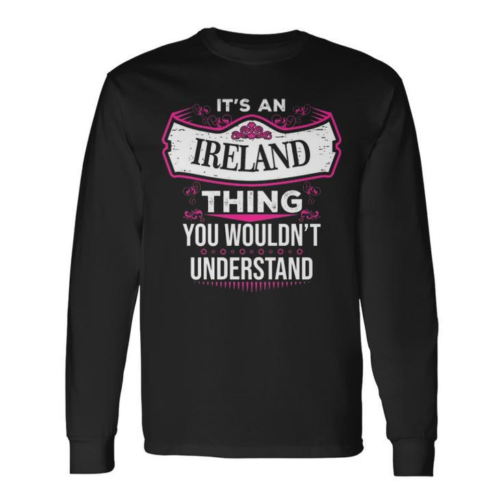 Its An Ireland Thing You Wouldnt Understand Ireland For Ireland Long Sleeve T-Shirt