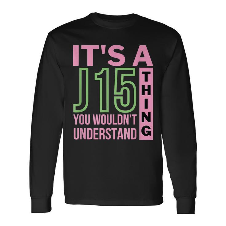 Its A J15 Thing You Wouldnt Understand J15 Aka Founders Day Long Sleeve T-Shirt
