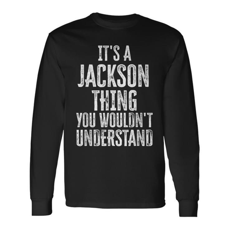 Its A Jackson Thing You Wouldnt Understand Name Long Sleeve T-Shirt