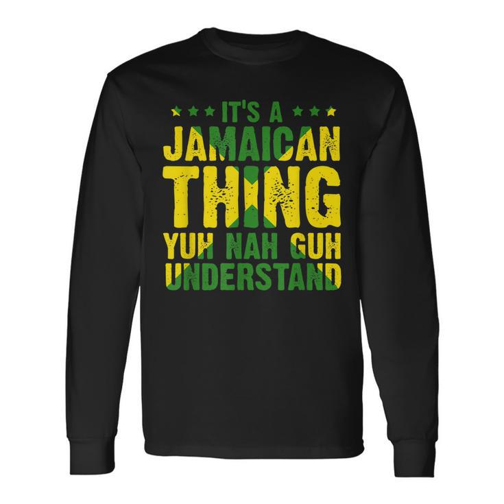 Its A Jamaican Thing Yuh Nah Guh Understand Jamaica Long Sleeve T-Shirt