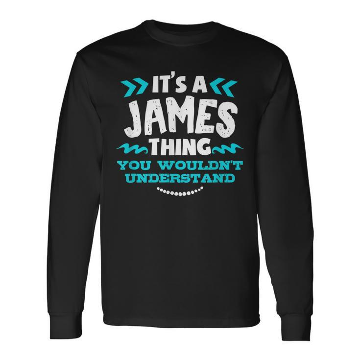 Its A James Thing You Wouldnt Understand Custom Name Long Sleeve T-Shirt Gifts ideas