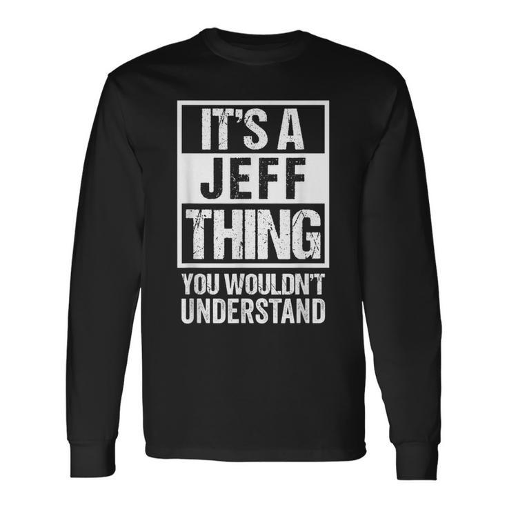 Its A Jeff Thing You Wouldnt Understand First Name Long Sleeve T-Shirt