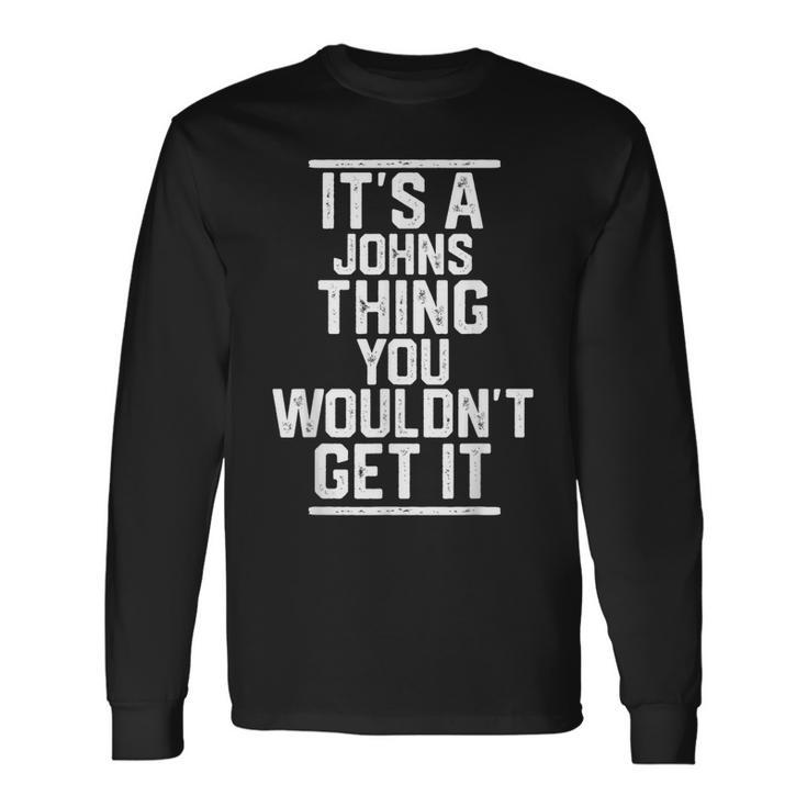 Its A Johns Thing You Wouldnt Get It Last Name Men Women Long Sleeve T-Shirt T-shirt Graphic Print