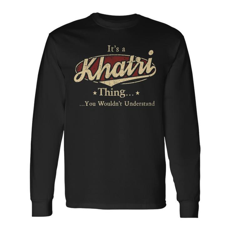 Its A Khatri Thing You Wouldnt Understand Shirt Personalized Name With Name Printed Khatri Long Sleeve T-Shirt