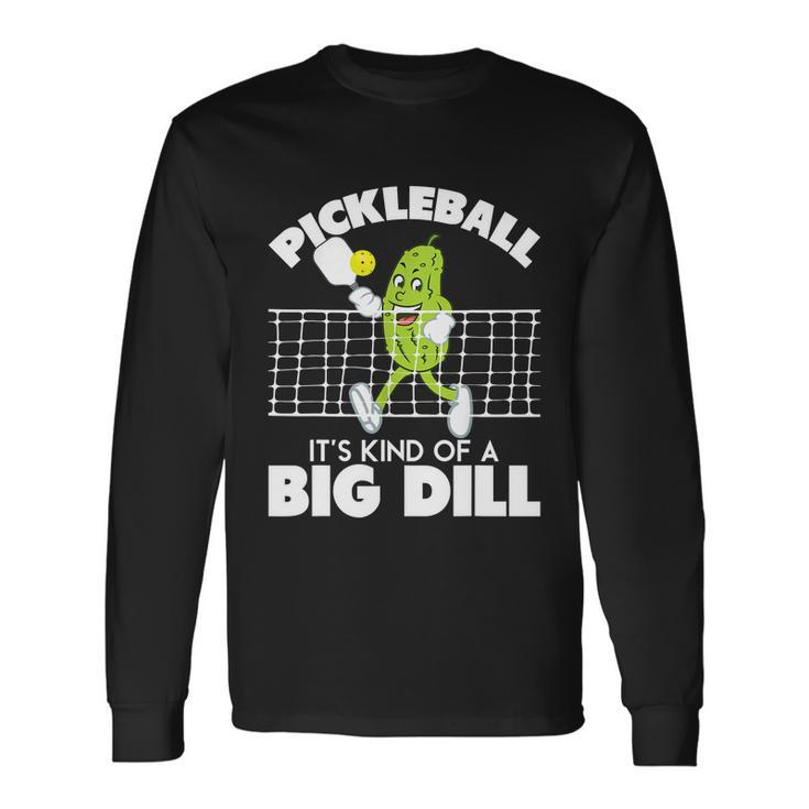 Its Kind Of A Big Dill Pickleball Paddleball Tshirt Long Sleeve T-Shirt