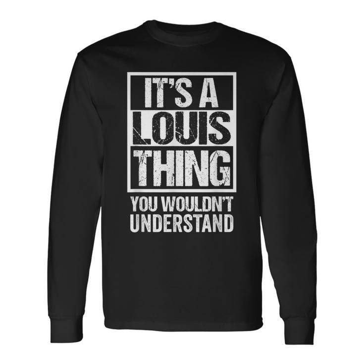 Its A Louis Thing You Wouldnt Understand GivenFirst Name Long Sleeve T-Shirt