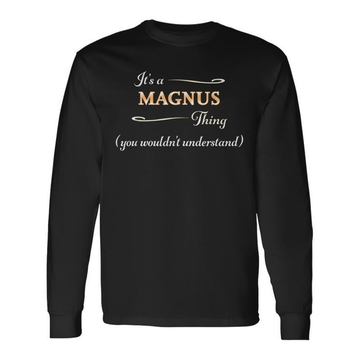 Its A Magnus Thing You Wouldnt Understand Name Long Sleeve T-Shirt