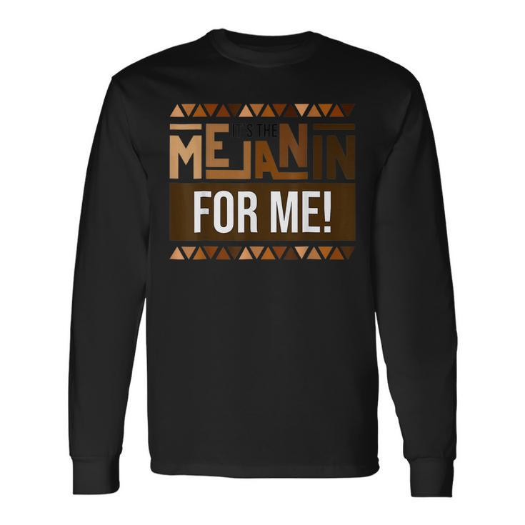 Its The Melanin For Me Melanated Black History Month Long Sleeve T-Shirt
