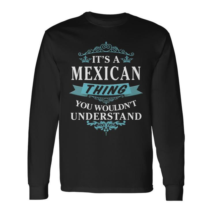 Its A Mexican Thing You Wouldnt Understand Mexican For Mexican Long Sleeve T-Shirt