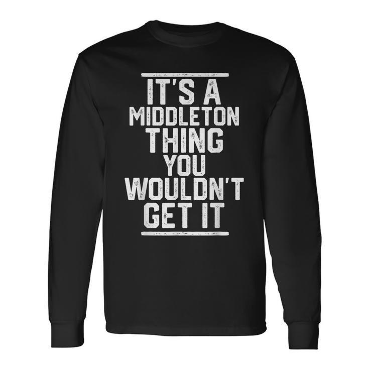 Its A Middleton Thing You Wouldnt Get It Last Name Long Sleeve T-Shirt