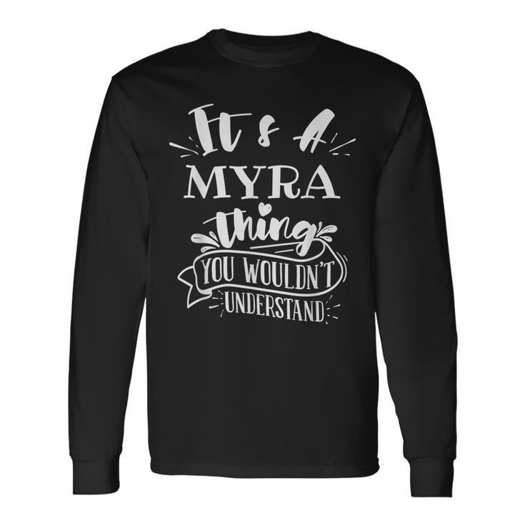 Its A Myra Thing You Wouldnt Understand Custom Name Long Sleeve T-Shirt Gifts ideas