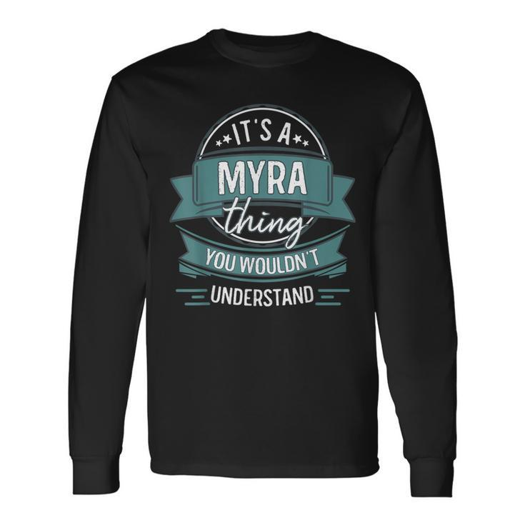 Its A Myra Thing You Wouldnt Understand First Name Long Sleeve T-Shirt