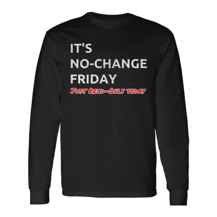 Its No-Change Friday Just Read-Only Humorous It Shirt Long Sleeve T-Shirt T-Shirt