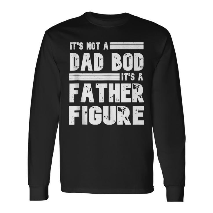 Its Not A Dad Bod Its A Father Figure Vintage Fathers Day Long Sleeve T-Shirt