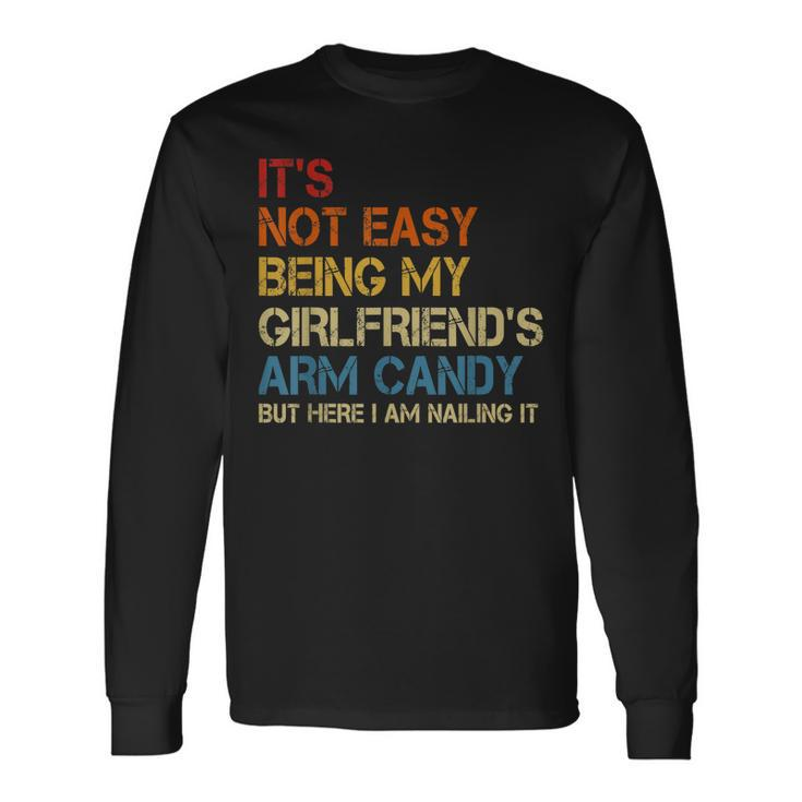 Its Not Easy Being My Girlfriends Arm Candy Am Nailing It Long Sleeve T-Shirt T-Shirt