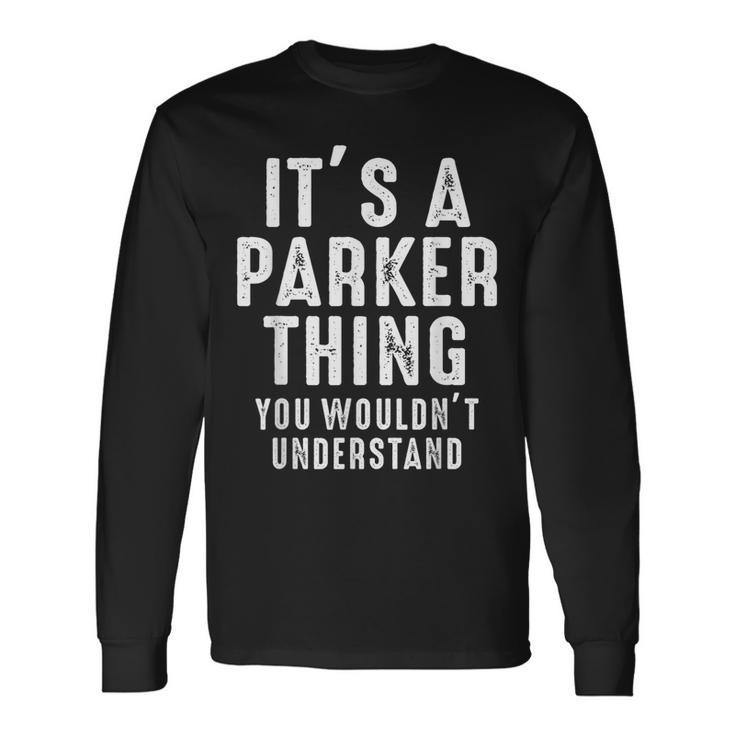 Its A Parker Thing You Wouldnt Understand Parker Name Long Sleeve T-Shirt