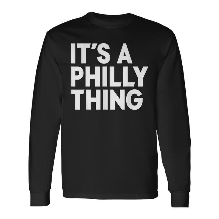 Its A Philly Thing Its A Philadelphia Thing Fan Long Sleeve T-Shirt