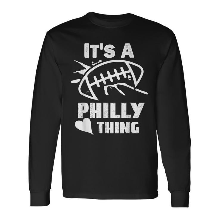 Its A Philly Thing Its A Philadelphia Thing Fan Long Sleeve T-Shirt