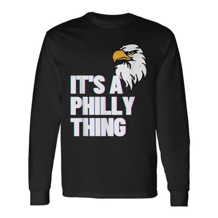 Its A Philly Thing Its A Philadelphia Thing Fan Lover Long Sleeve T-Shirt