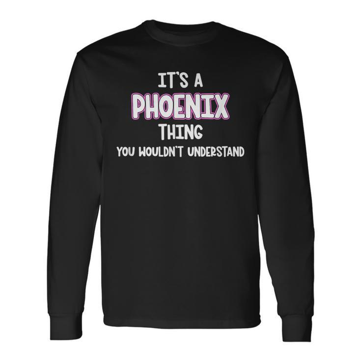 Its A Phoenix Thing You Wouldnt Understand Long Sleeve T-Shirt