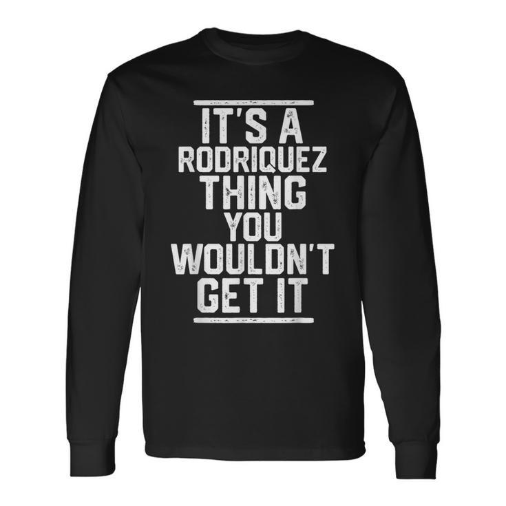 Its A Rodriquez Thing You Wouldnt Get It Long Sleeve T-Shirt