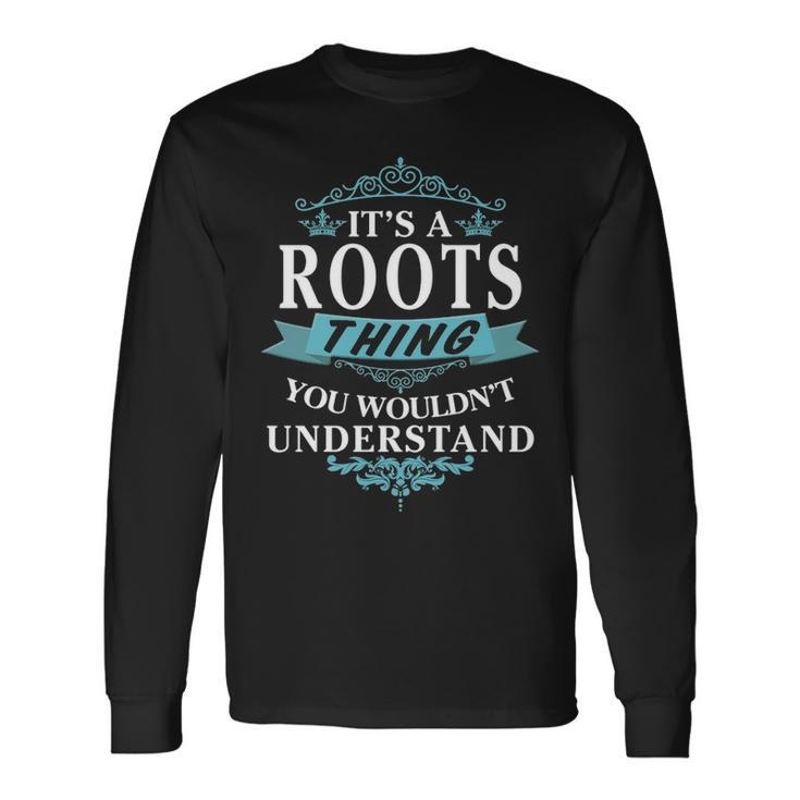 Its A Roots Thing You Wouldnt Understand Roots For Roots Long Sleeve T-Shirt