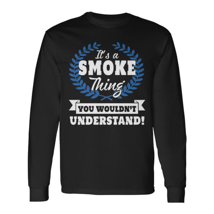 Its A Smoke Thing You Wouldnt Understand Smoke Shirt For Smoke A Long Sleeve T-Shirt